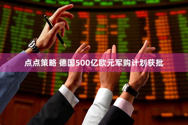 点点策略 德国500亿欧元军购计划获批